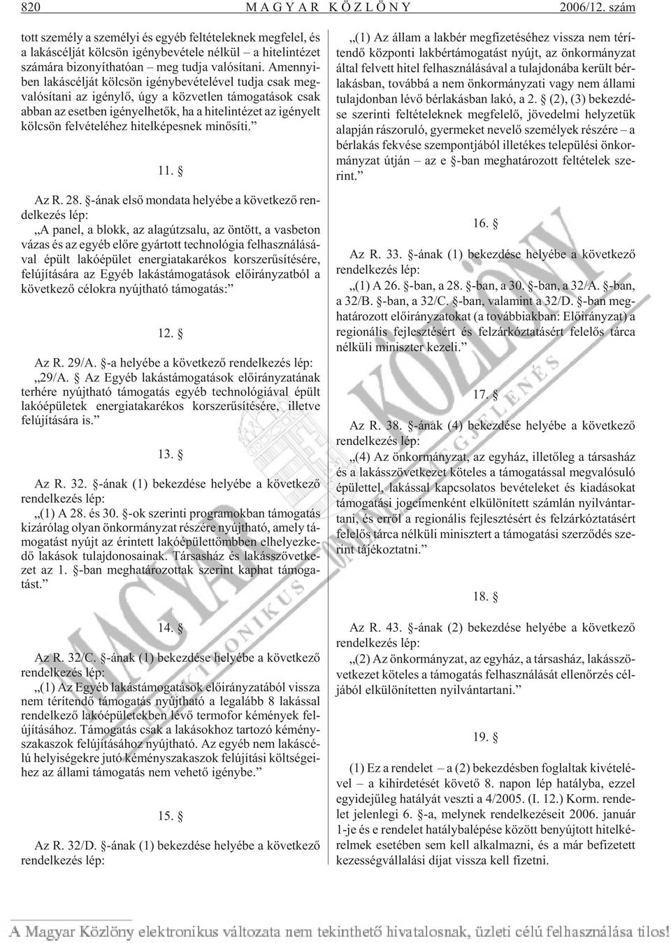 ni. Amennyi - ben la kás cél ját köl csön igény be vé te lé vel tud ja csak meg - va ló sí ta ni az igény lõ, úgy a köz vet len tá mo ga tá sok csak ab ban az eset ben igé nyel he tõk, ha a hi tel in