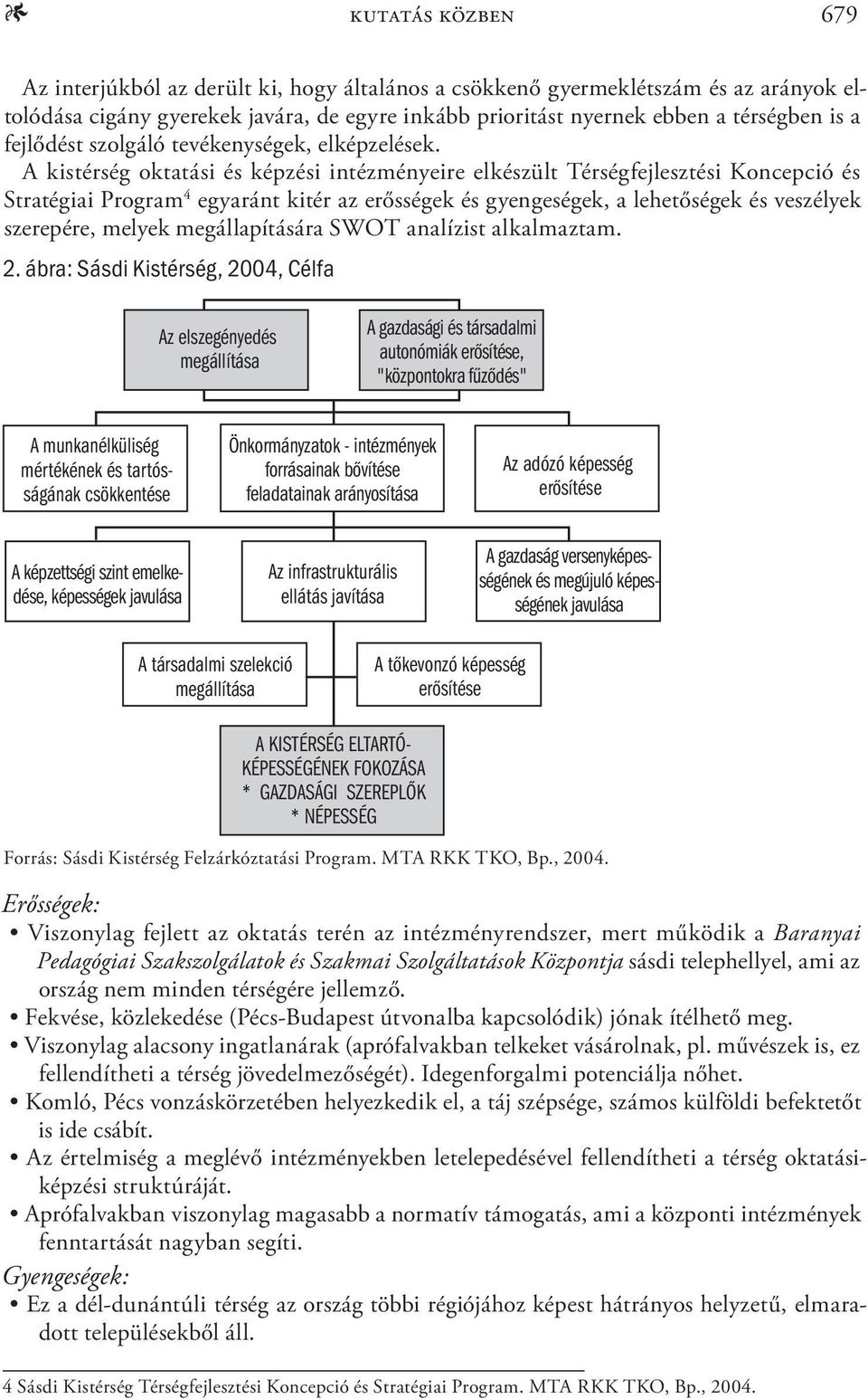 A kistérség oktatási és képzési intézményeire elkészült Térségfejlesztési Koncepció és Stratégiai Program 4 egyaránt kitér az erősségek és gyengeségek, a lehetőségek és veszélyek szerepére, melyek