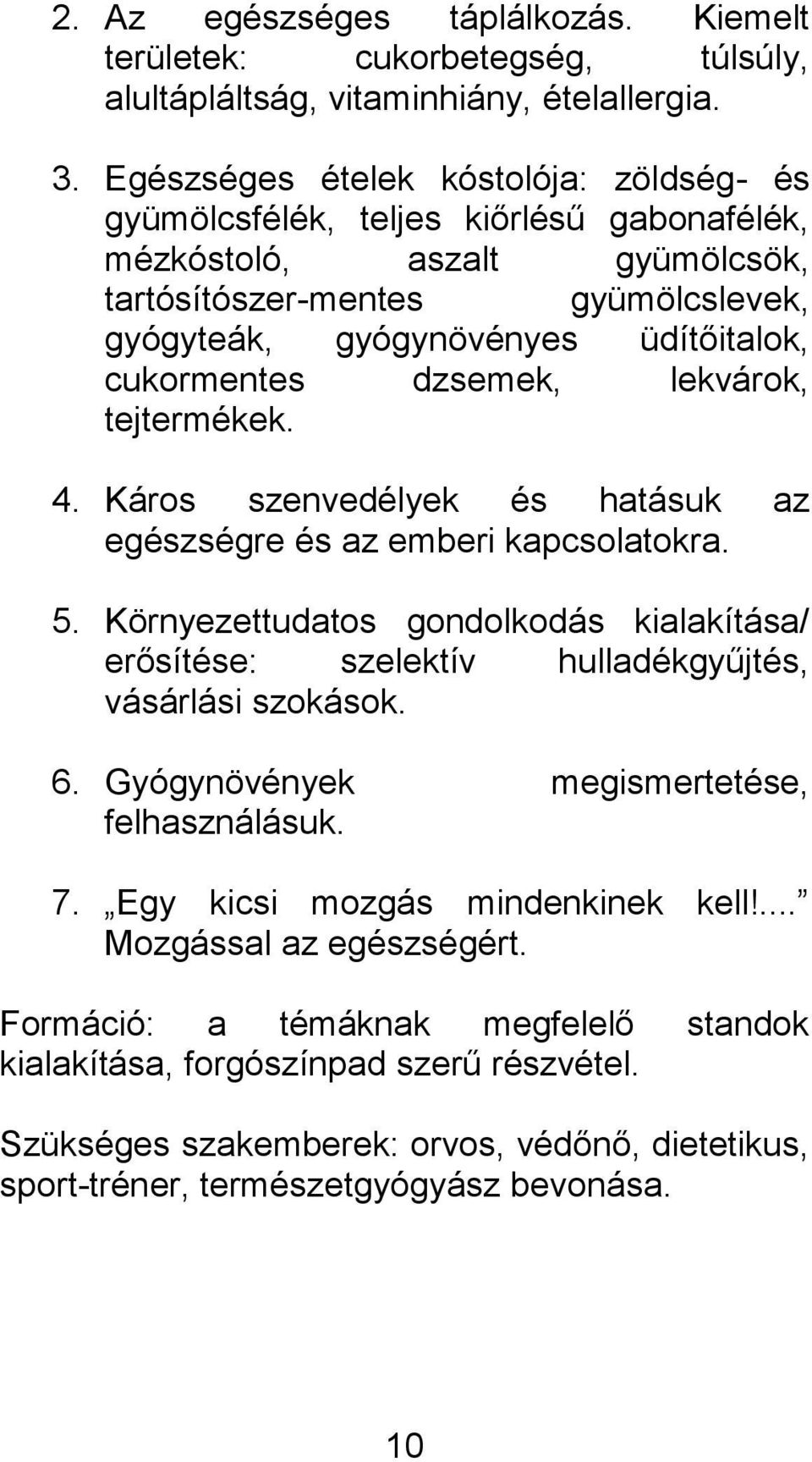 cukormentes dzsemek, lekvárok, tejtermékek. 4. Káros szenvedélyek és hatásuk az egészségre és az emberi kapcsolatokra. 5.