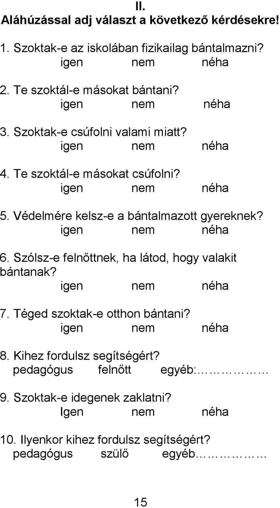 Védelmére kelsz-e a bántalmazott gyereknek? igen nem néha 6. Szólsz-e felnőttnek, ha látod, hogy valakit bántanak? igen nem néha 7.