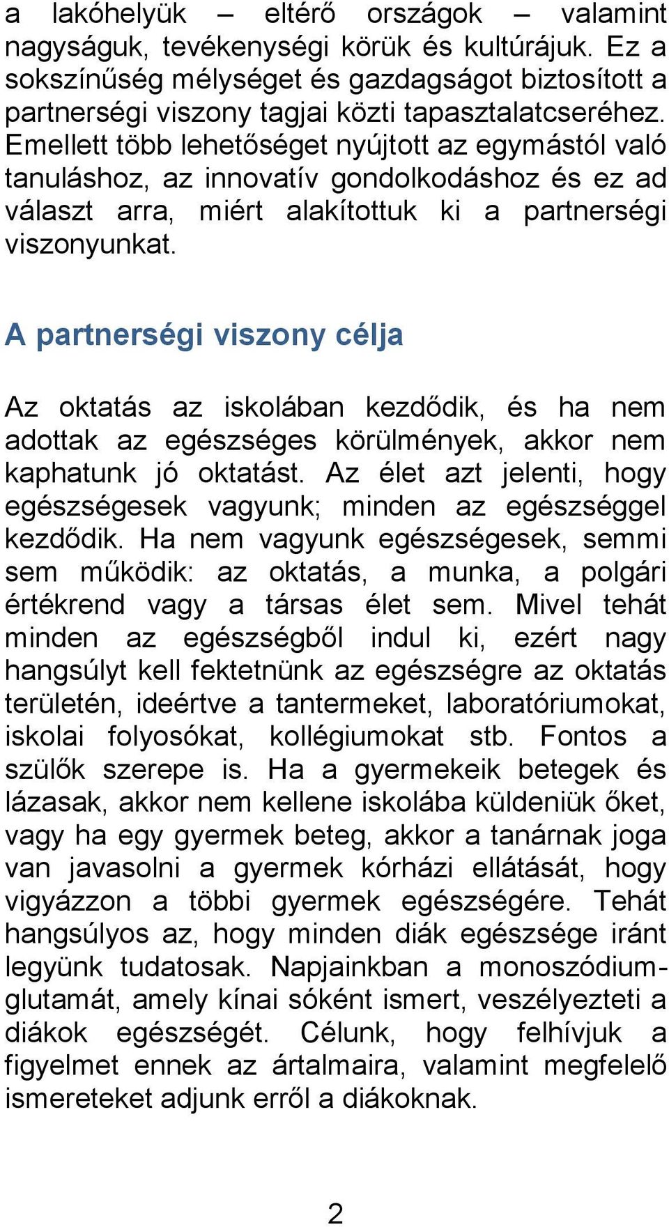 A partnerségi viszony célja Az oktatás az iskolában kezdődik, és ha nem adottak az egészséges körülmények, akkor nem kaphatunk jó oktatást.