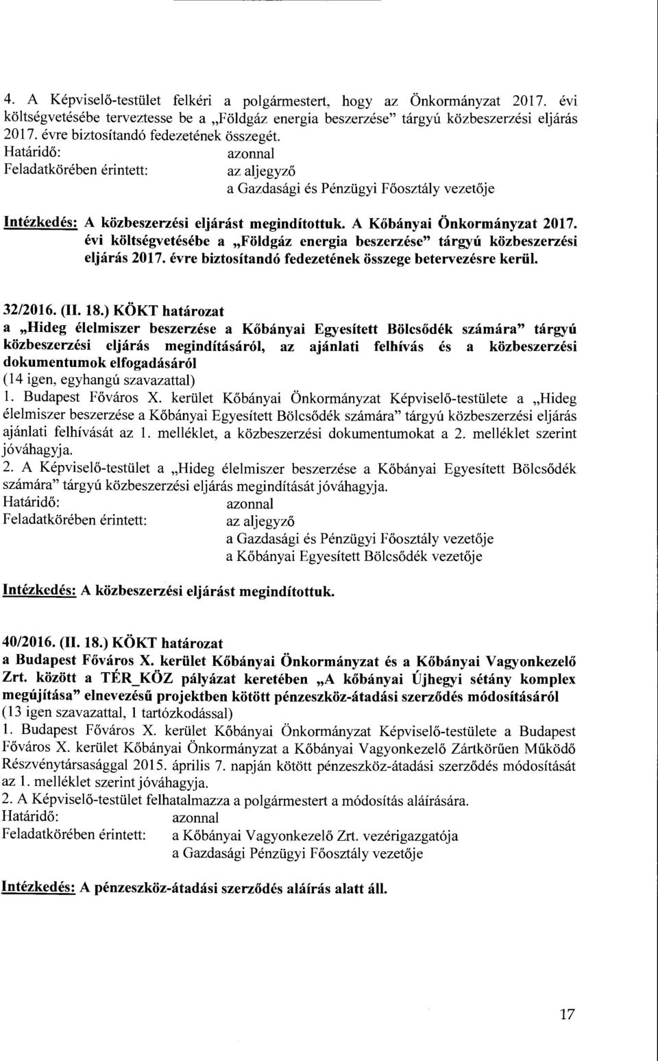 évi költségvetésébe a "Földgáz energia beszerzése" tárgyú közbeszerzési eljárás 2017. évre biztosítandó fedezetének összegebetervezésre kerül. 32/2016. (II. 18.