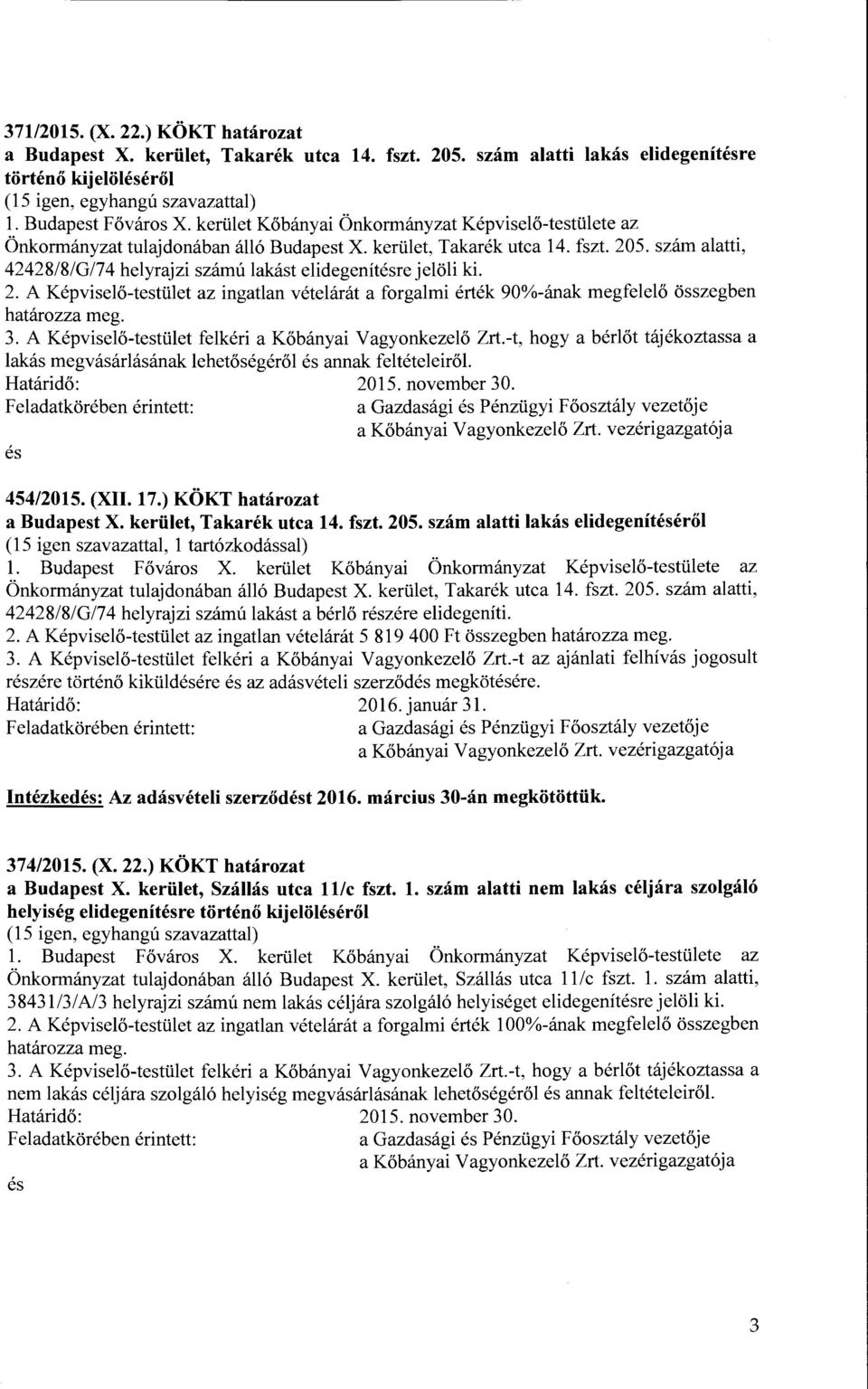 szám alatti, 42428/8/G/74 helyrajzi számú lakást elidegenítésrejelöli ki. 2. A Képviselő-testület az ingatlan vételárát a forgalmi érték 90%-ának megfelelő összegben határozza meg. 3.