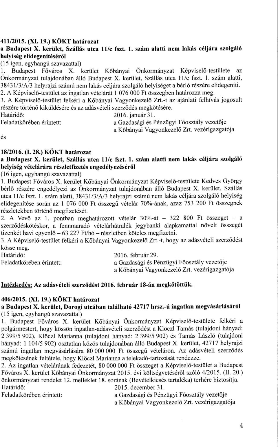 /c fszt. l. szám alatti, 38431/3/A/3 helyrajzi számú nem lakás céljára szolgáló helyiséget a bérlő részére elidegeníti. 2.