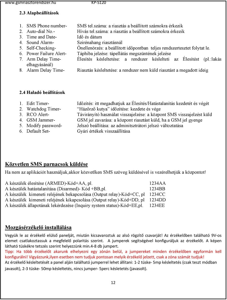 Power Failure Alert- Táphiba jelzése: tápellátás megszüntének jelzése 7. Arm Delay Time- Élesítés késleltetése: a rendszer késlelteti az Élesítést (pl.:lakás elhagyásánál) 8.