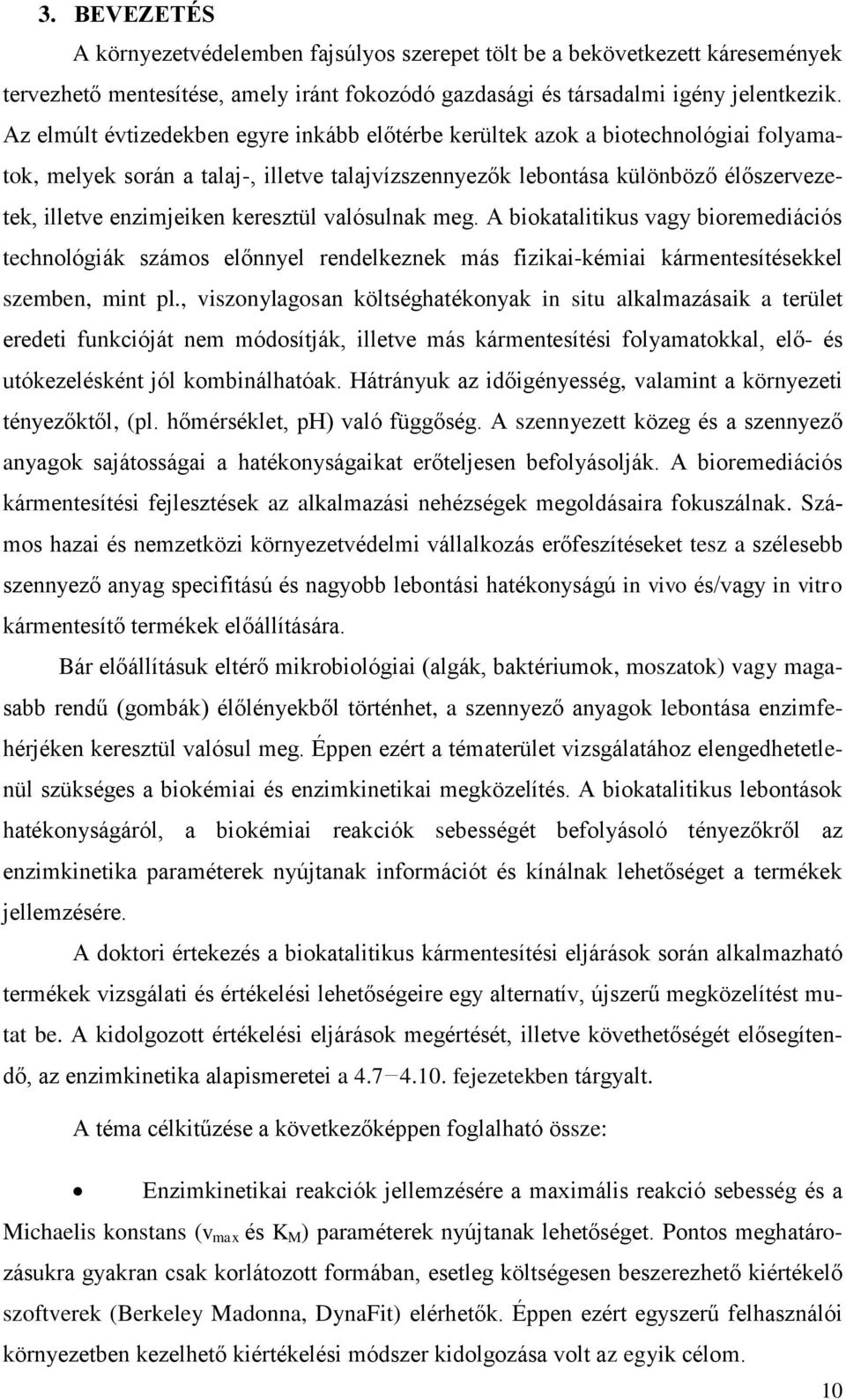 keresztül valósulnak meg. A biokatalitikus vagy bioremediációs technológiák számos előnnyel rendelkeznek más fizikai-kémiai kármentesítésekkel szemben, mint pl.