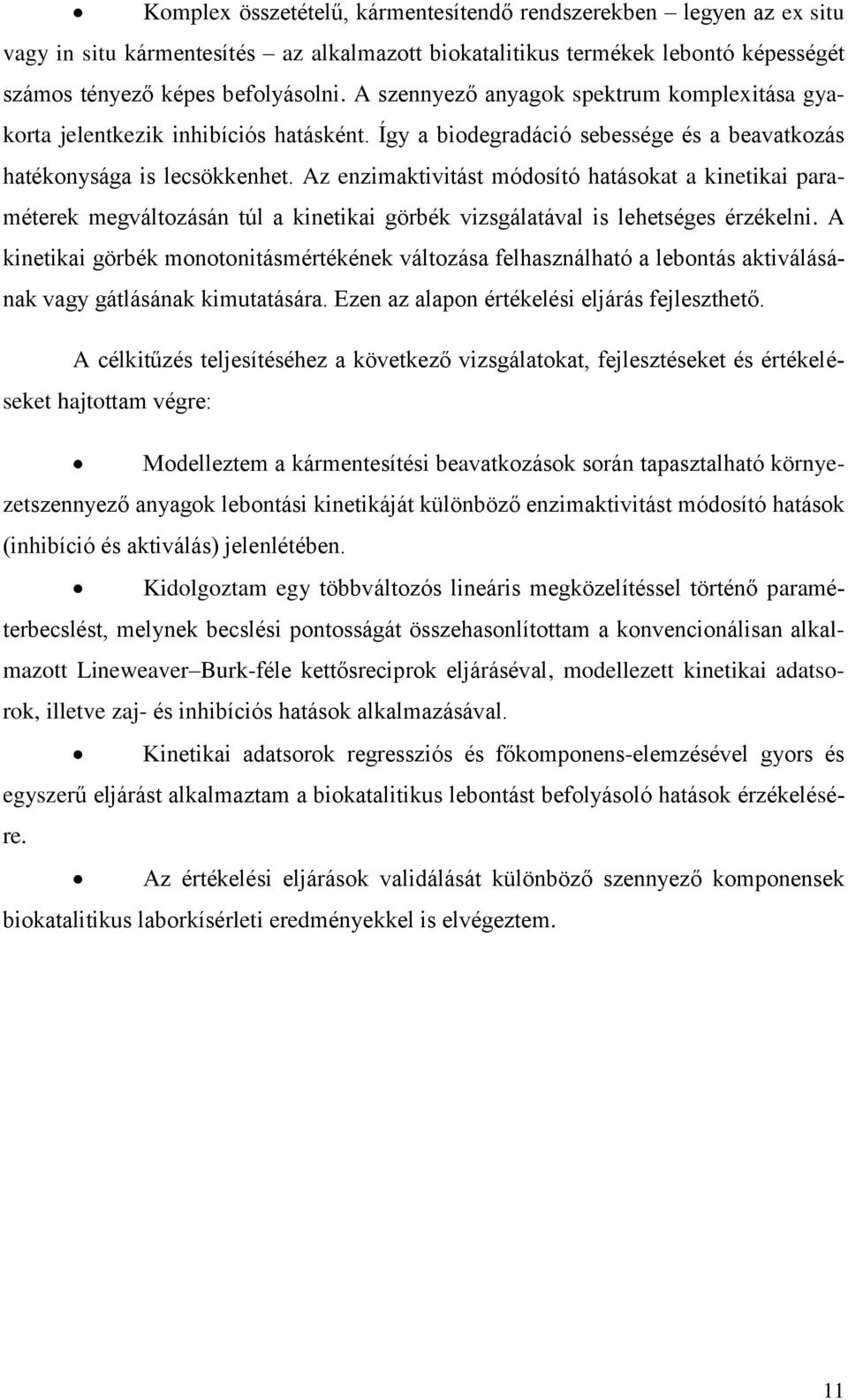 Az enzimaktivitást módosító hatásokat a kinetikai paraméterek megváltozásán túl a kinetikai görbék vizsgálatával is lehetséges érzékelni.