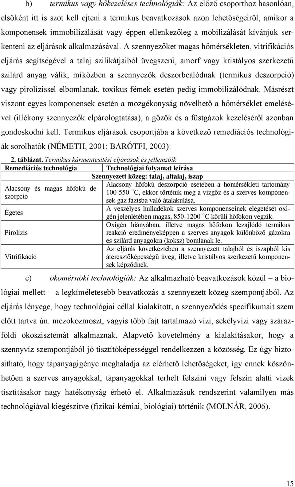 A szennyezőket magas hőmérsékleten, vitrifikációs eljárás segítségével a talaj szilikátjaiból üvegszerű, amorf vagy kristályos szerkezetű szilárd anyag válik, miközben a szennyezők deszorbeálódnak