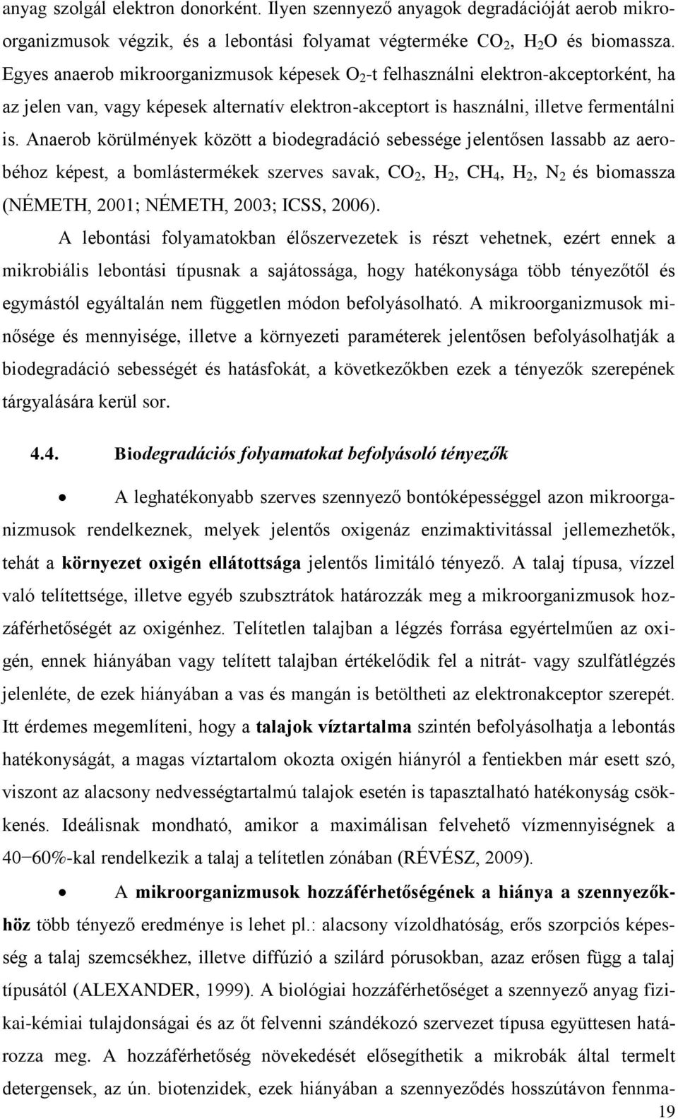 Anaerob körülmények között a biodegradáció sebessége jelentősen lassabb az aerobéhoz képest, a bomlástermékek szerves savak, CO 2, H 2, CH 4, H 2, N 2 és biomassza (NÉMETH, 2001; NÉMETH, 2003; ICSS,