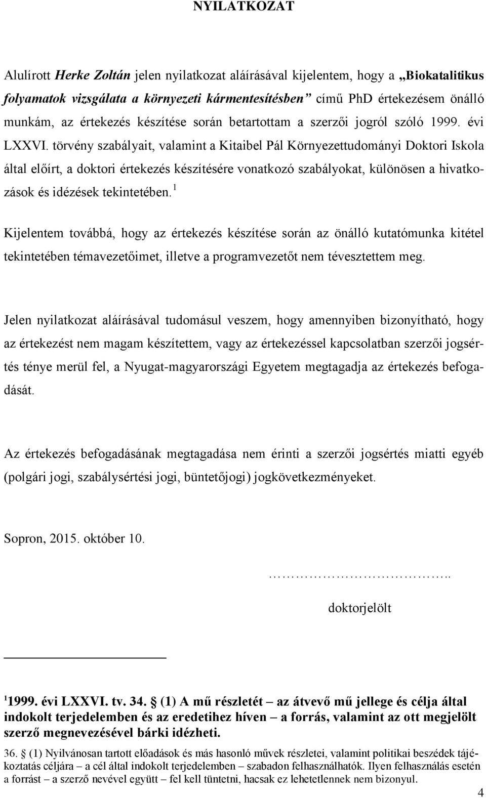 törvény szabályait, valamint a Kitaibel Pál Környezettudományi Doktori Iskola által előírt, a doktori értekezés készítésére vonatkozó szabályokat, különösen a hivatkozások és idézések tekintetében.