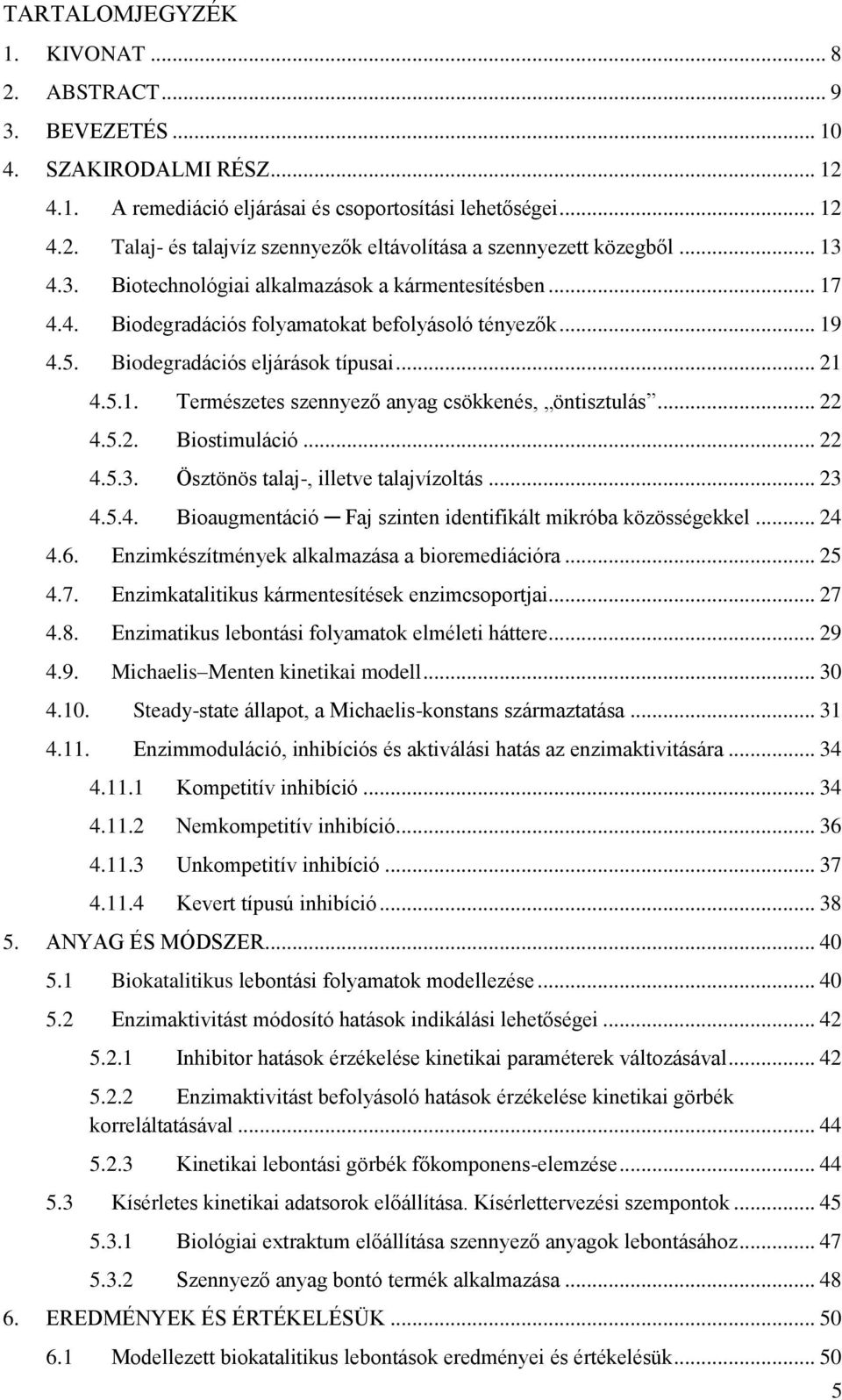 .. 22 4.5.2. Biostimuláció... 22 4.5.3. Ösztönös talaj-, illetve talajvízoltás... 23 4.5.4. Bioaugmentáció Faj szinten identifikált mikróba közösségekkel... 24 4.6.