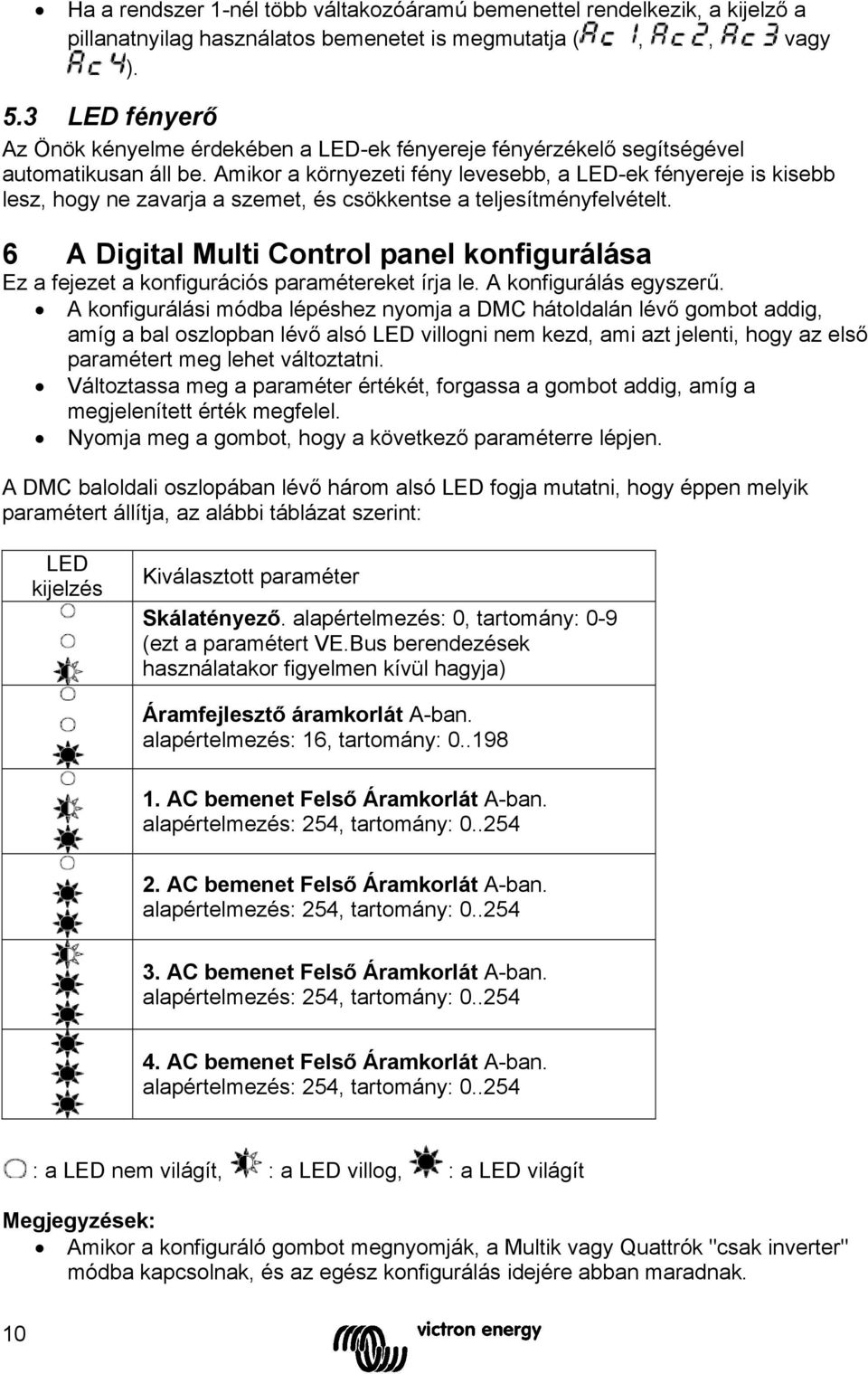 Amikor a környezeti fény levesebb, a LED-ek fényereje is kisebb lesz, hogy ne zavarja a szemet, és csökkentse a teljesítményfelvételt.