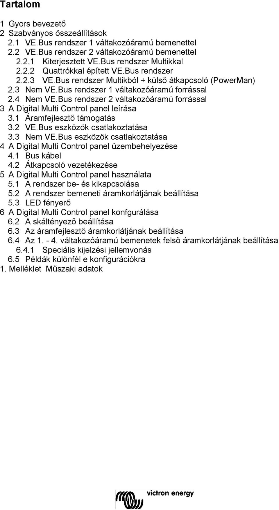 Bus rendszer 2 váltakozóáramú forrással 3 A Digital Multi Control panel leírása 3.1 Áramfejlesztő támogatás 3.2 VE.Bus eszközök csatlakoztatása 3.3 Nem VE.