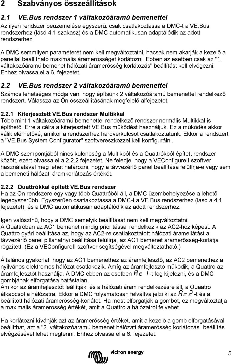 A DMC semmilyen paraméterét nem kell megváltoztatni, hacsak nem akarják a kezelő a panellal beállítható maximális áramerősséget korlátozni. Ebben az esetben csak az "1.