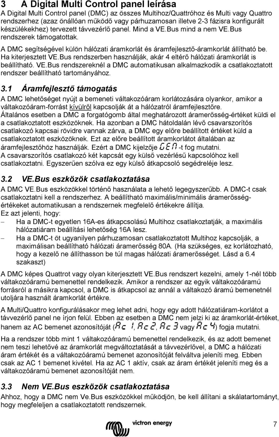 Ha kiterjesztett VE.Bus rendszerben használják, akár 4 eltérő hálózati áramkorlát is beállítható. VE.Bus rendszereknél a DMC automatikusan alkalmazkodik a csatlakoztatott rendszer beállítható tartományához.