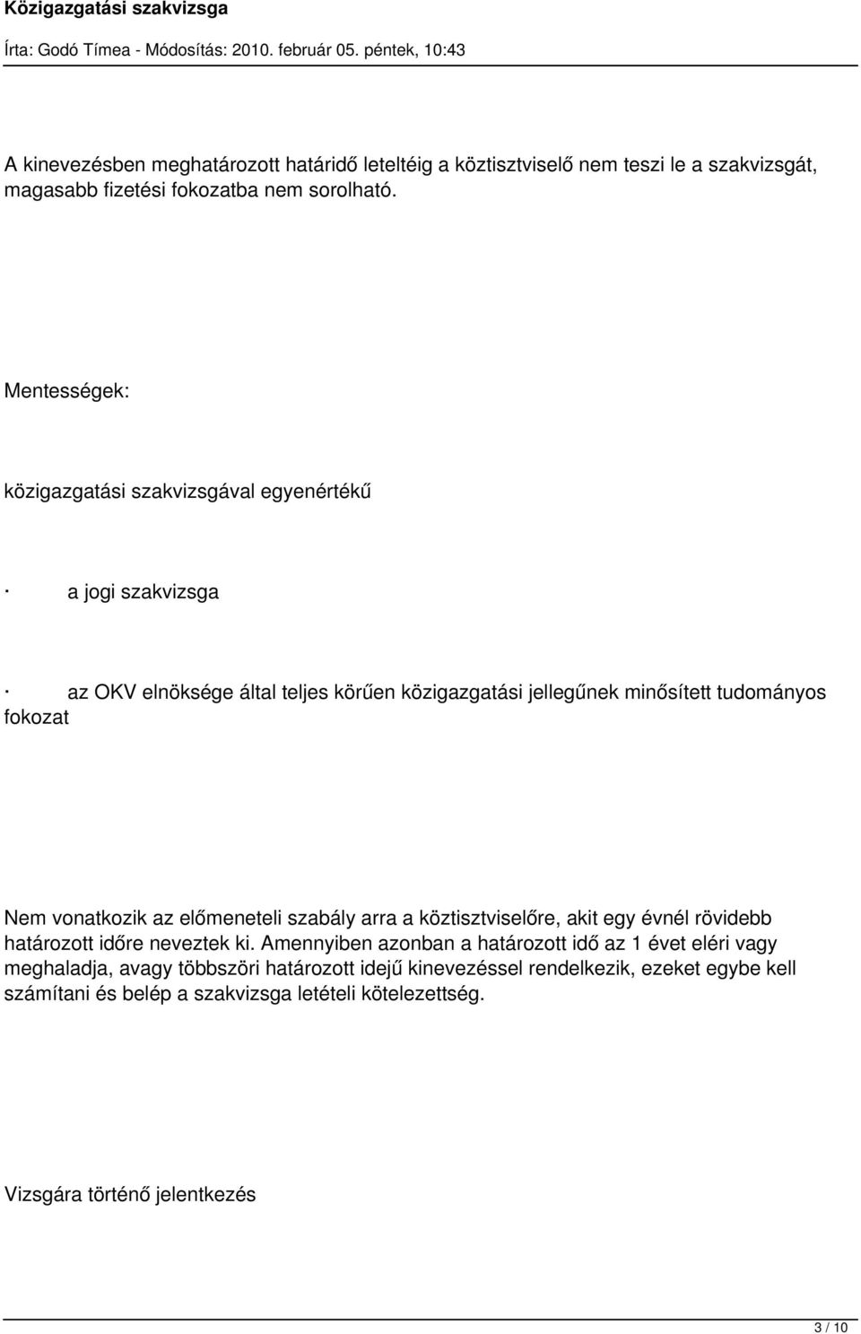 Nem vonatkozik az előmeneteli szabály arra a köztisztviselőre, akit egy évnél rövidebb határozott időre neveztek ki.