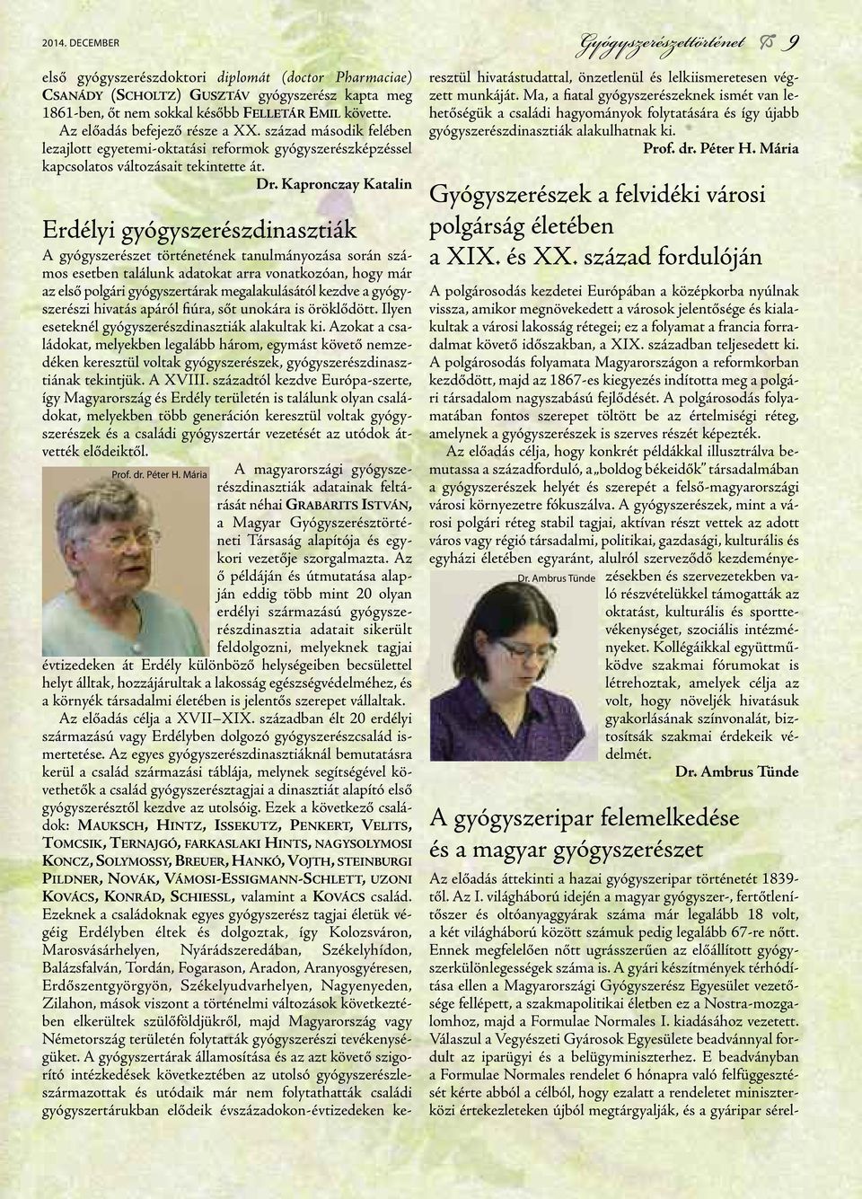 kapronczay katalin Erdélyi gyógyszerészdinasztiák A gyógyszerészet történetének tanulmányozása során számos esetben találunk adatokat arra vonatkozóan, hogy már az első polgári gyógyszertárak