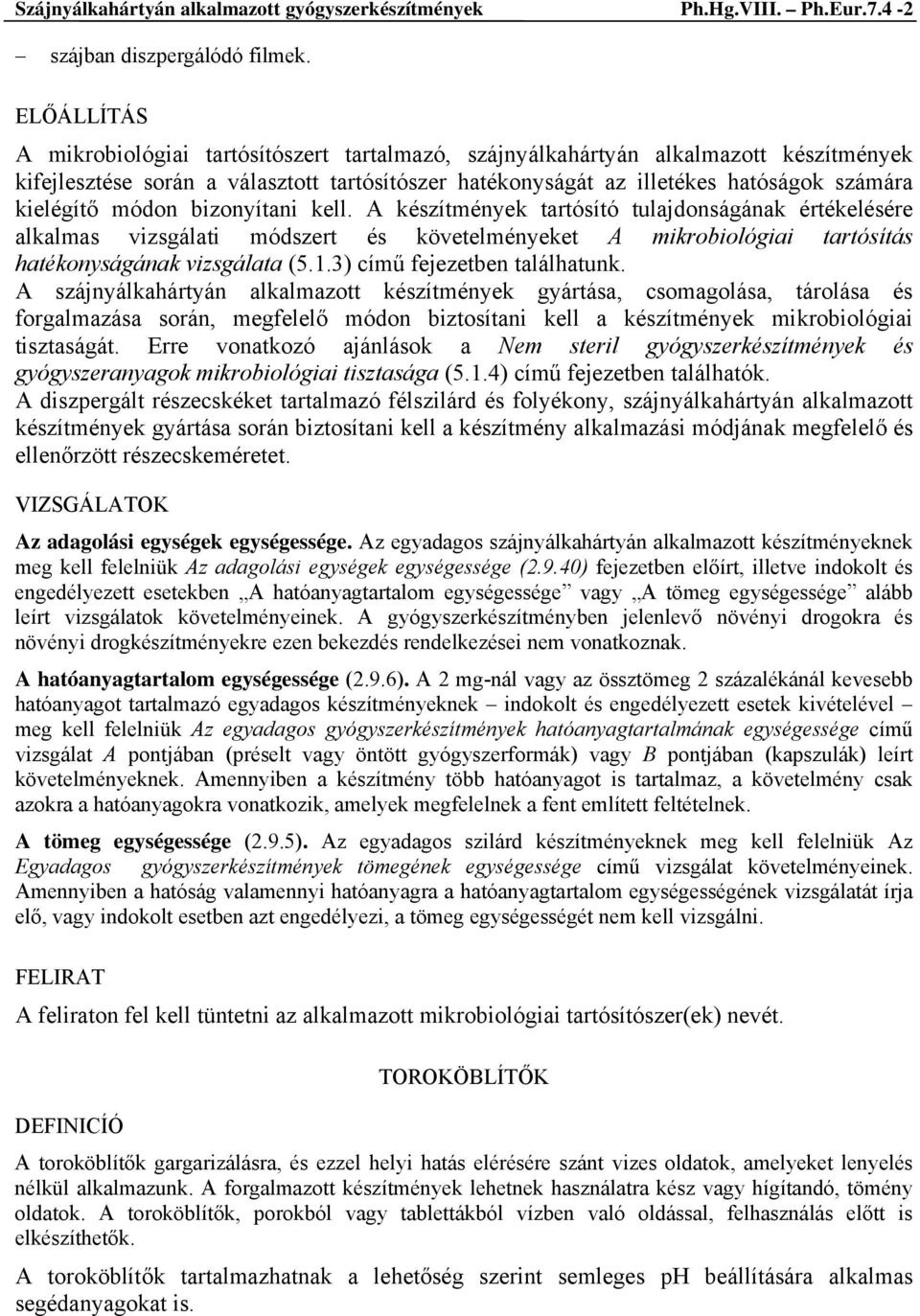 bizonyítani kell. A készítmények tartósító tulajdonságának értékelésére alkalmas vizsgálati módszert és követelményeket A mikrobiológiai tartósítás hatékonyságának vizsgálata (5.1.