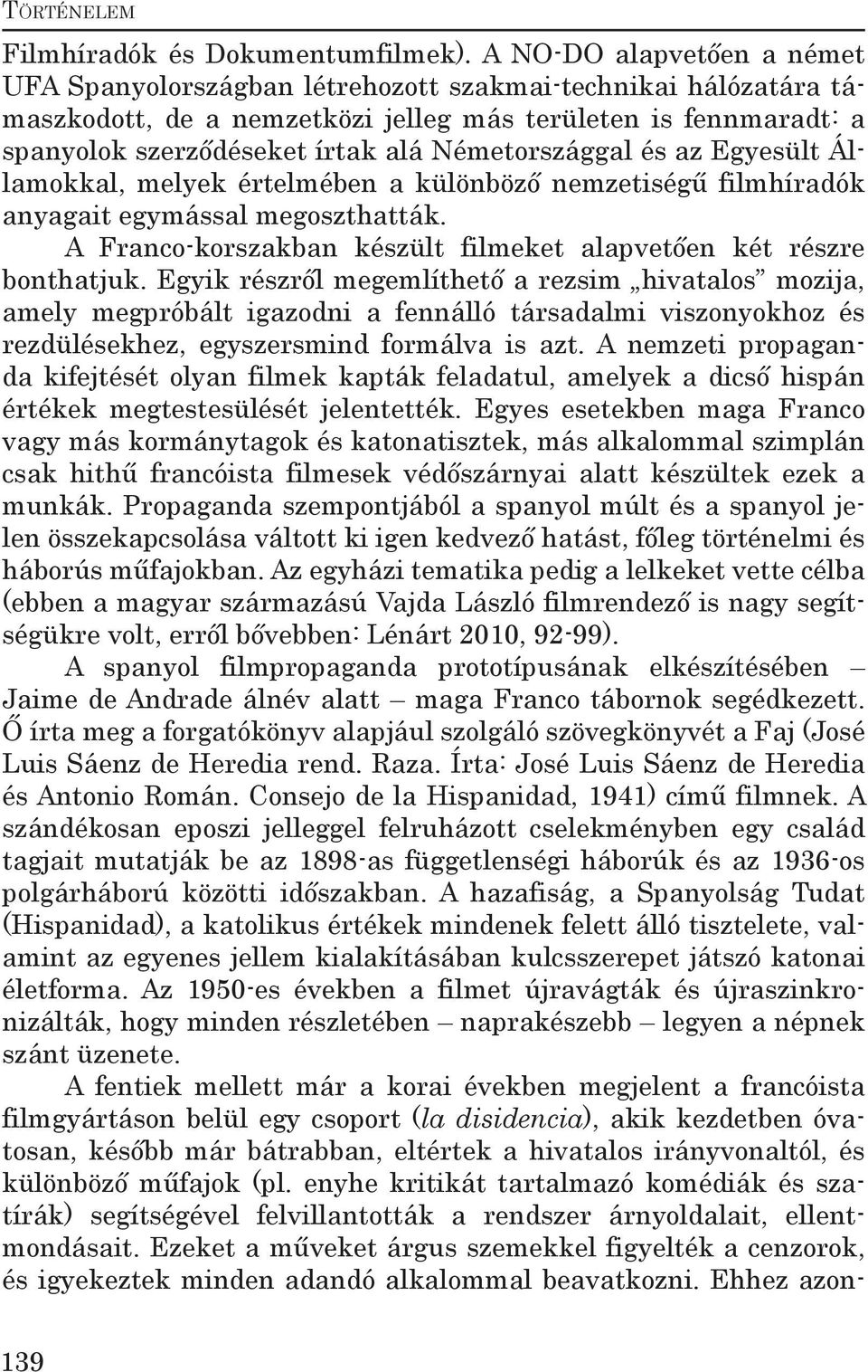 Németországgal és az Egyesült Államokkal, melyek értelmében a különböző nemzetiségű filmhíradók anyagait egymással megoszthatták. A Franco-korszakban készült filmeket alapvetően két részre bonthatjuk.