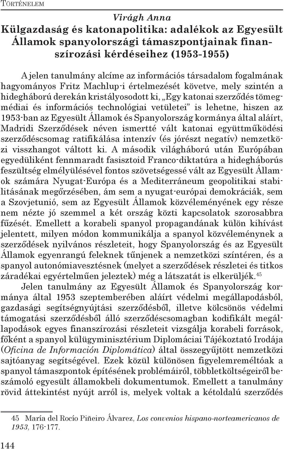 hiszen az 1953-ban az Egyesült Államok és Spanyolország kormánya által aláírt, Madridi Szerződések néven ismertté vált katonai együttműködési szerződéscsomag ratifikálása intenzív (és jórészt