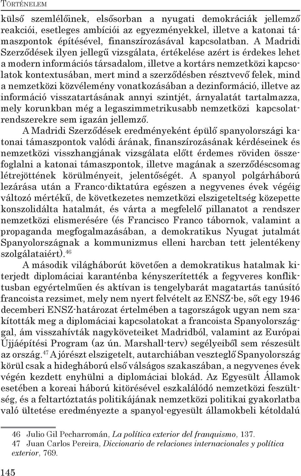 résztvevő felek, mind a nemzetközi közvélemény vonatkozásában a dezinformáció, illetve az információ visszatartásának annyi szintjét, árnyalatát tartalmazza, mely korunkban még a legaszimmetrikusabb