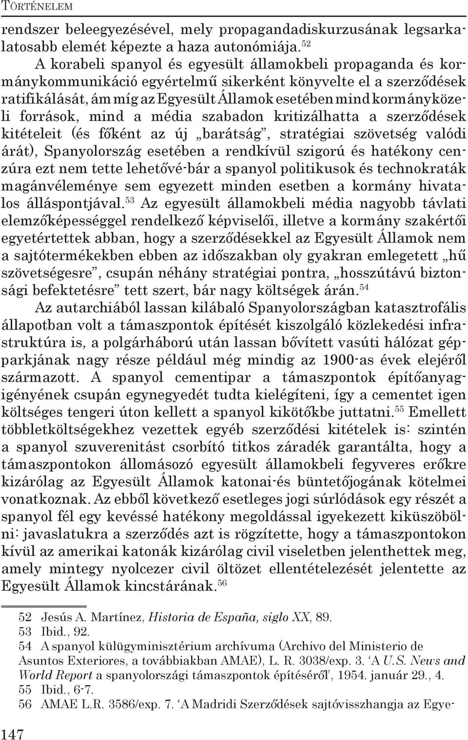 források, mind a média szabadon kritizálhatta a szerződések kitételeit (és főként az új barátság, stratégiai szövetség valódi árát), Spanyolország esetében a rendkívül szigorú és hatékony cenzúra ezt