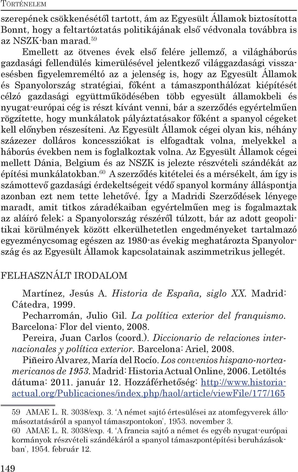 és Spanyolország stratégiai, főként a támaszponthálózat kiépítését célzó gazdasági együttműködésében több egyesült államokbeli és nyugat-európai cég is részt kívánt venni, bár a szerződés