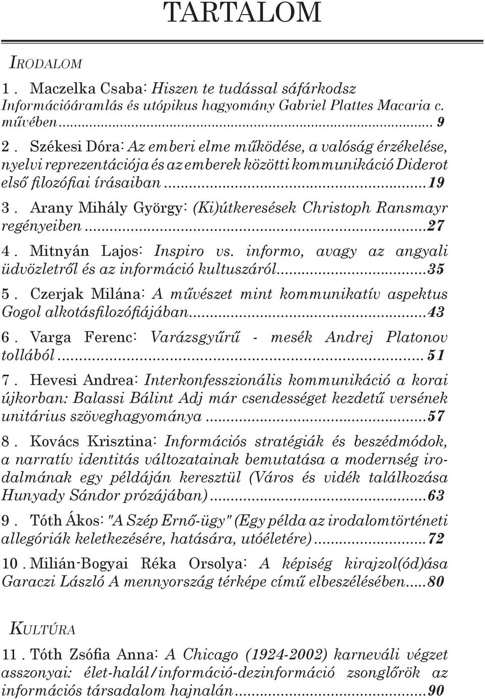 Arany Mihály György: (Ki)útkeresések Christoph Ransmayr regényeiben...27 4. Mitnyán Lajos: Inspiro vs. informo, avagy az angyali üdvözletről és az információ kultuszáról...35 5.