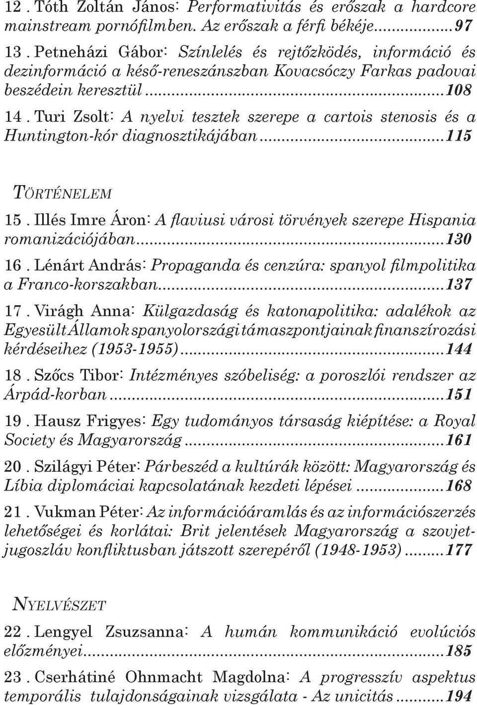 Turi Zsolt: A nyelvi tesztek szerepe a cartois stenosis és a Huntington-kór diagnosztikájában...115 Tö r t é n e l e m 15.