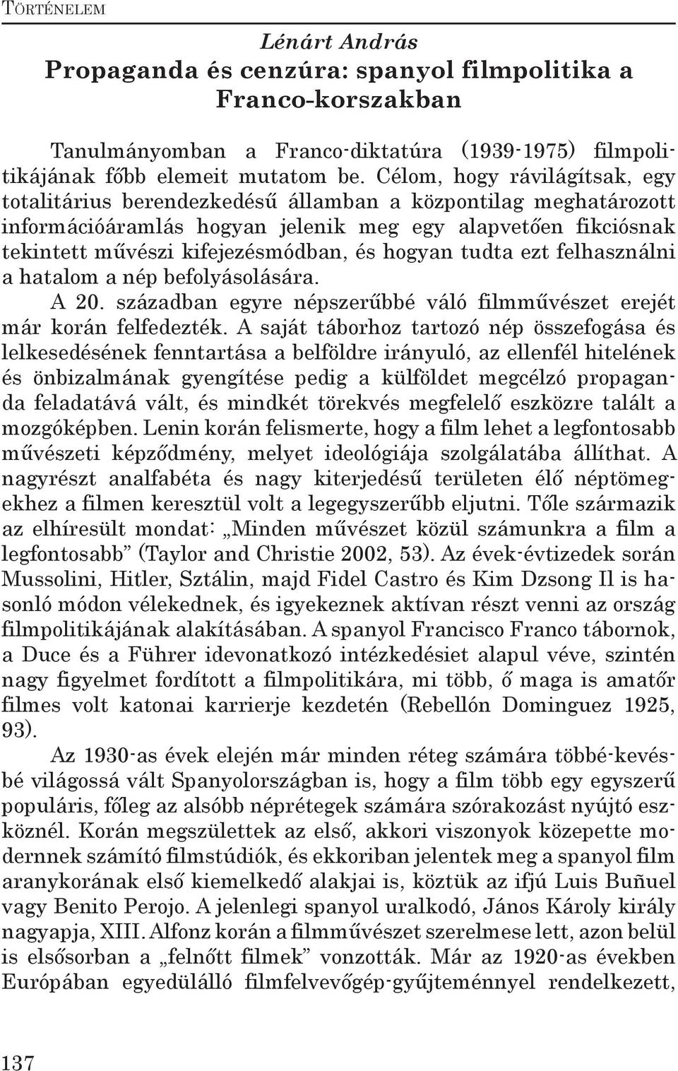 hogyan tudta ezt felhasználni a hatalom a nép befolyásolására. A 20. században egyre népszerűbbé váló filmművészet erejét már korán felfedezték.