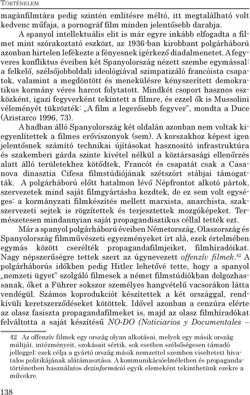 A fegyveres konfliktus éveiben két Spanyolország nézett szembe egymással: a felkelő, szélsőjobboldali ideológiával szimpatizáló francóista csapatok, valamint a megdöntött és menekülésre kényszerített