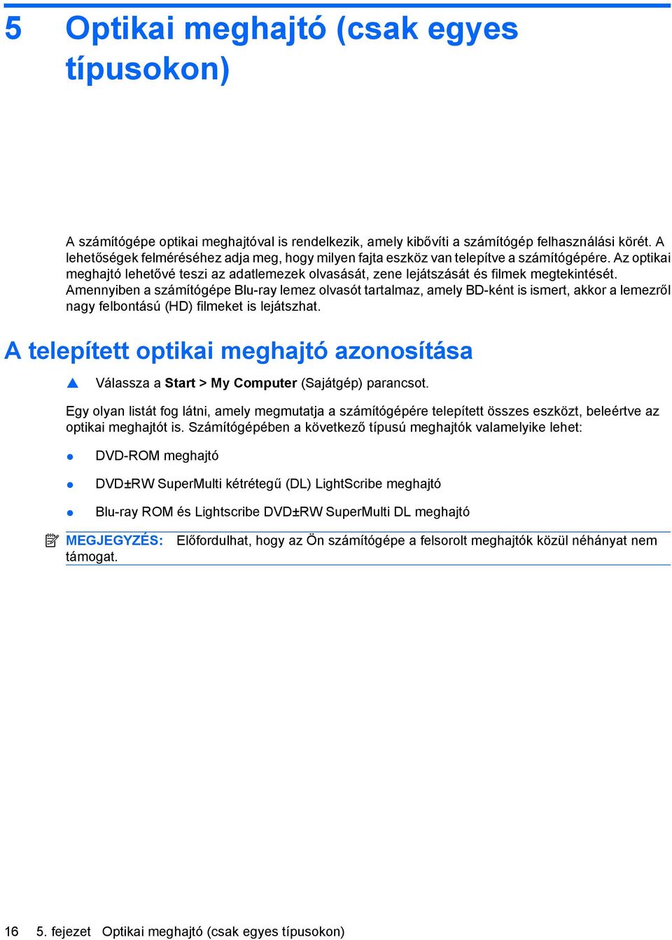 Amennyiben a számítógépe Blu-ray lemez olvasót tartalmaz, amely BD-ként is ismert, akkor a lemezről nagy felbontású (HD) filmeket is lejátszhat.