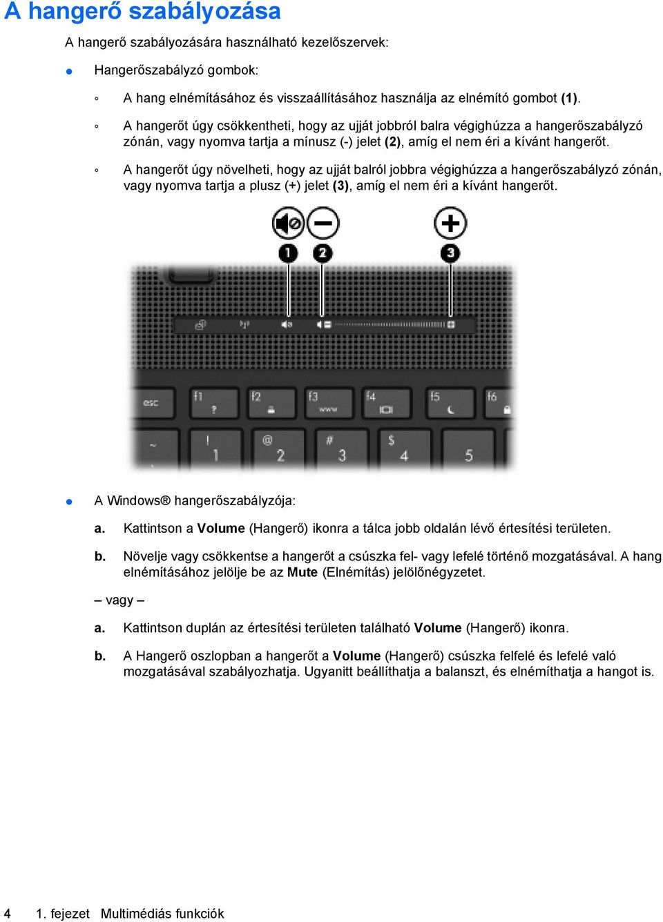 A hangerőt úgy növelheti, hogy az ujját balról jobbra végighúzza a hangerőszabályzó zónán, vagy nyomva tartja a plusz (+) jelet (3), amíg el nem éri a kívánt hangerőt. A Windows hangerőszabályzója: a.