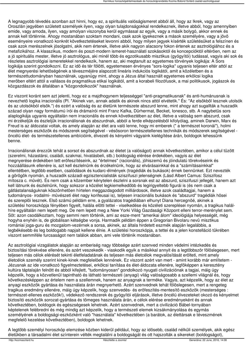 Ahogy mostanában szoktam mondani, csak azok igyekeznek a mások személyére, vagy a jövõ eseményeire vonatkozó konkrét következtetéseket levonni abból, hogy milyen jegyek kísérték születésüket a