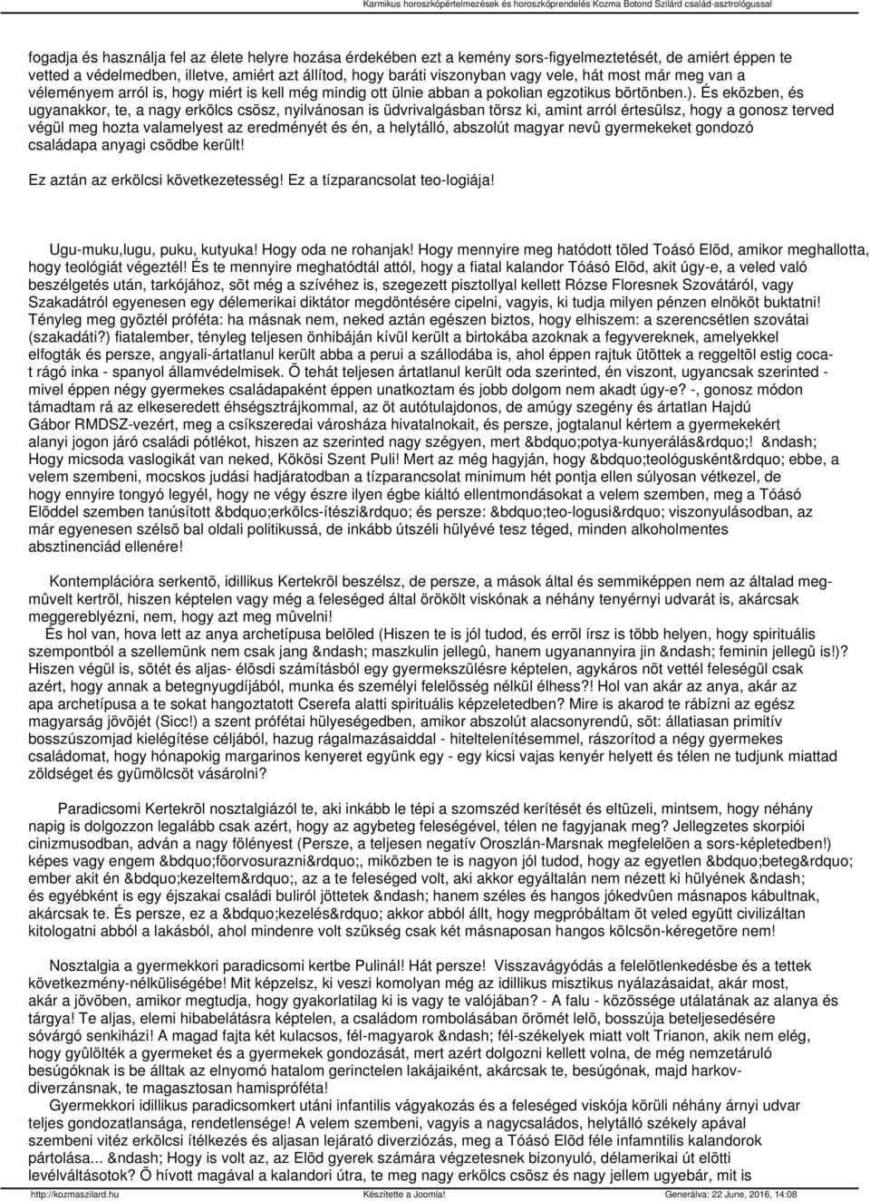 És eközben, és ugyanakkor, te, a nagy erkölcs csõsz, nyilvánosan is üdvrivalgásban törsz ki, amint arról értesülsz, hogy a gonosz terved végül meg hozta valamelyest az eredményét és én, a helytálló,