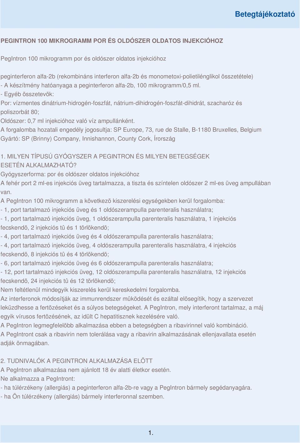 - Egyéb összetevõk: Por: vízmentes dinátrium-hidrogén-foszfát, nátrium-dihidrogén-foszfát-dihidrát, szacharóz és poliszorbát 80; Oldószer: 0,7 ml injekcióhoz való víz ampullánként.