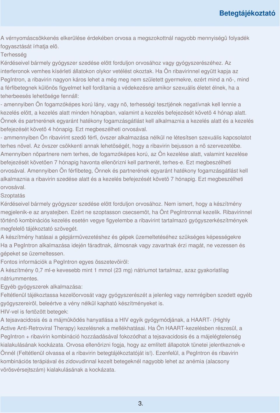 Ha Ön ribavirinnel együtt kapja az PegIntron, a ribavirin nagyon káros lehet a még meg nem született gyermekre, ezért mind a nõ-, mind a férfibetegnek különös figyelmet kell fordítania a védekezésre