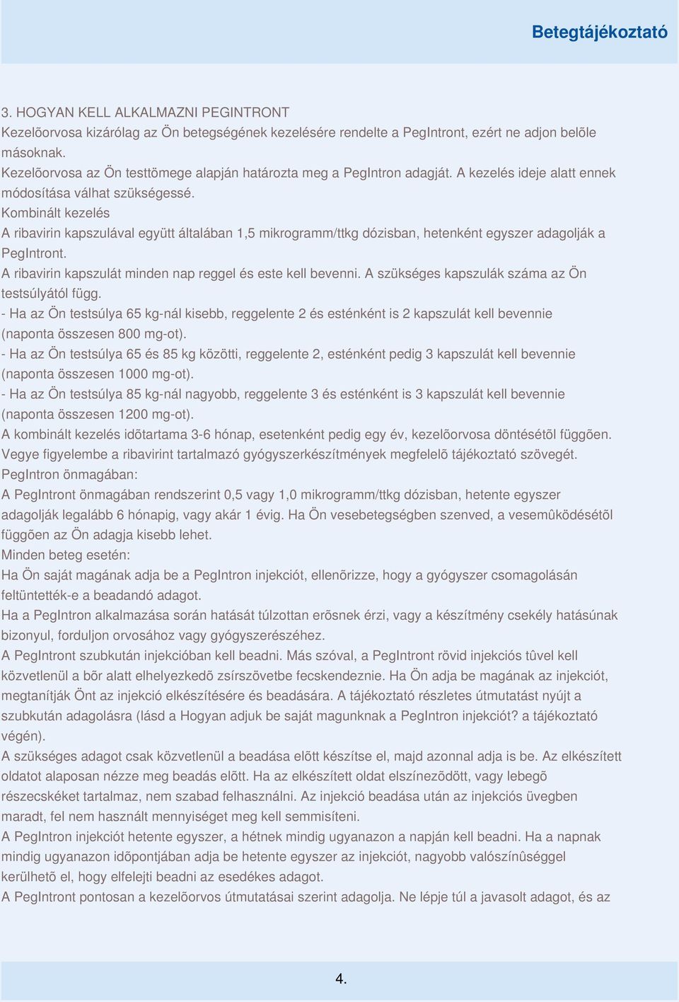 Kombinált kezelés A ribavirin kapszulával együtt általában 1,5 mikrogramm/ttkg dózisban, hetenként egyszer adagolják a PegIntront. A ribavirin kapszulát minden nap reggel és este kell bevenni.