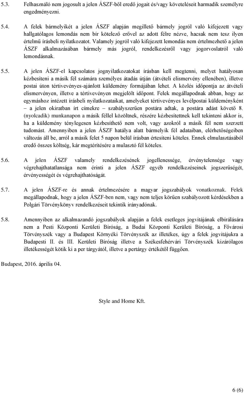 nyilatkozatot. Valamely jogról való kifejezett lemondás nem értelmezhető a jelen ÁSZF alkalmazásában bármely más jogról, rendelkezésről vagy jogorvoslatról való lemondásnak. 5.