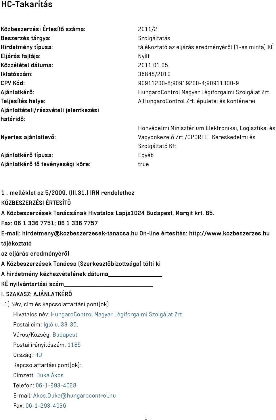 épületei és konténerei Ajánlattételi/részvételi jelentkezési határidő: Honvédelmi Minisztérium Elektronikai, Logisztikai és Nyertes ajánlattevő: Vagyonkezelő Zrt.