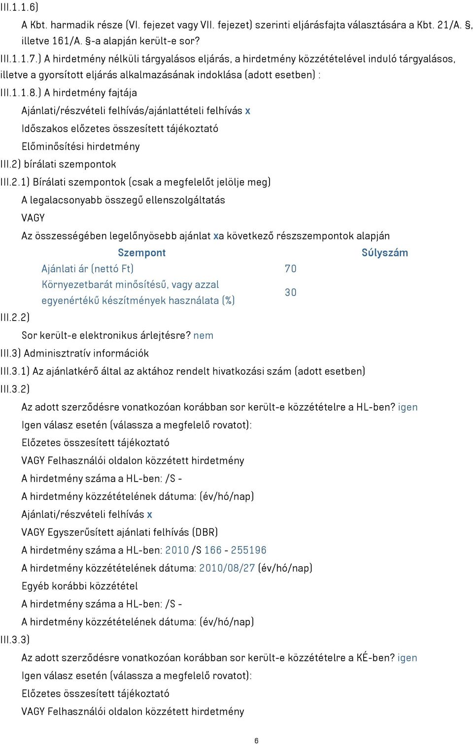 ) A hirdetmény fajtája Ajánlati/részvételi felhívás/ajánlattételi felhívás x Időszakos előzetes összesített tájékoztató Előminősítési hirdetmény III.2)