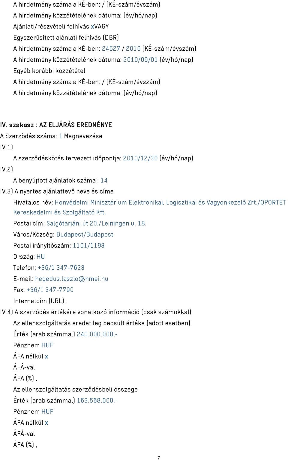 (év/hó/nap) IV. szakasz : AZ ELJÁRÁS EREDMÉNYE A Szerzõdés száma: 1 Megnevezése IV.1) A szerződéskötés tervezett időpontja: 2010/12/30 (év/hó/nap) IV.2) A benyújtott ajánlatok száma : 14 IV.