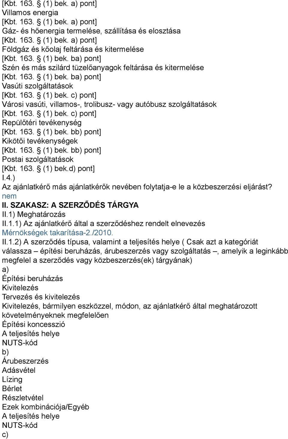 163. (1) bek. c) pont] Repülőtéri tevékenység [Kbt. 163. (1) bek. bb) pont] Kikötői tevékenységek [Kbt. 163. (1) bek. bb) pont] Postai szolgáltatások [Kbt. 163. (1) bek.d) pont] I.4.