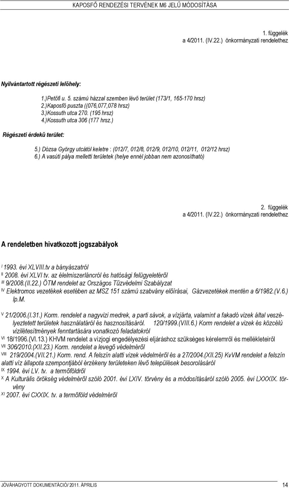 ) A vasúti pálya melletti területek (helye ennél jobban nem azonosítható) 2. függelék a 4/2011. (IV.22.) önkormányzati rendelethez A rendeletben hivatkozott jogszabályok I 1993. évi XLVIII.