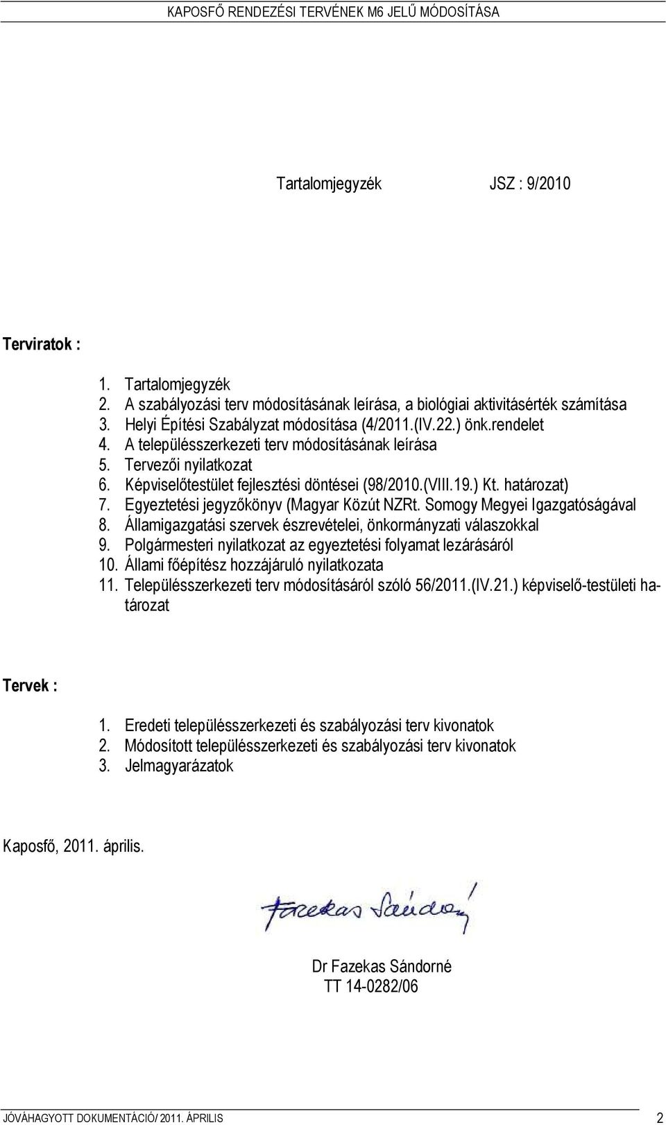 Egyeztetési jegyzıkönyv (Magyar Közút NZRt. Somogy Megyei Igazgatóságával 8. Államigazgatási szervek észrevételei, önkormányzati válaszokkal 9.