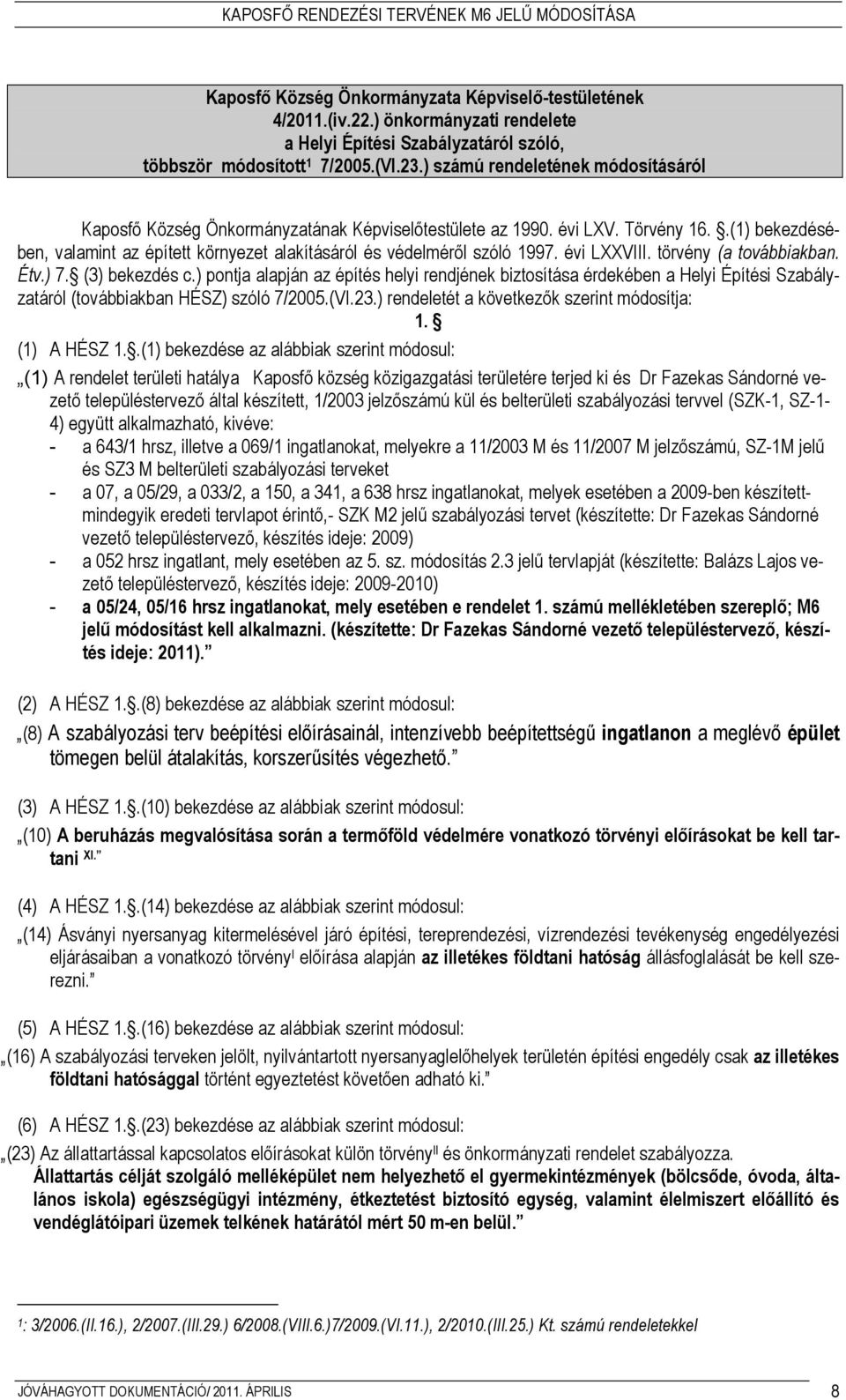 .(1) bekezdésében, valamint az épített környezet alakításáról és védelmérıl szóló 1997. évi LXXVIII. törvény (a továbbiakban. Étv.) 7. (3) bekezdés c.