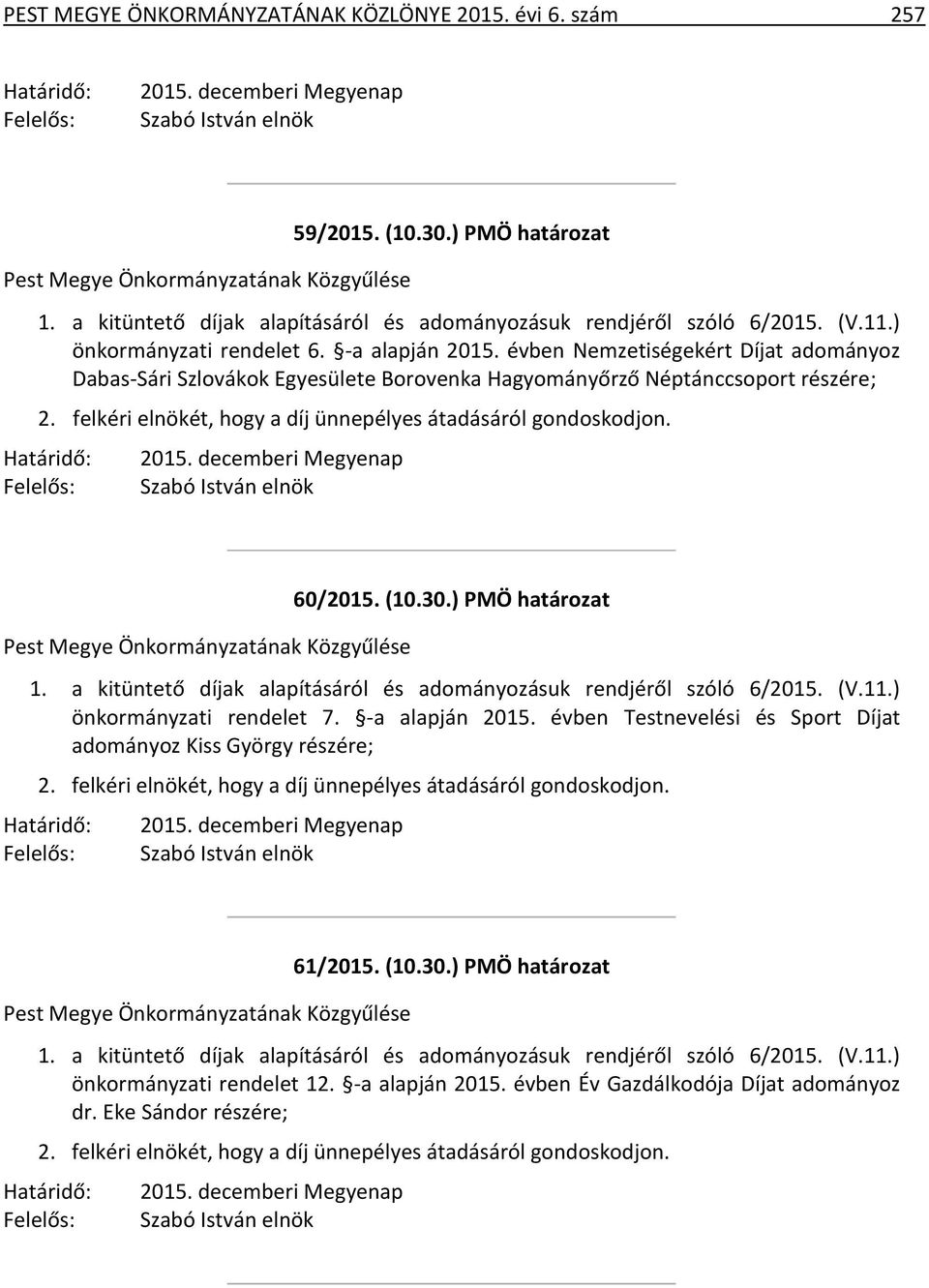 felkéri elnökét, hogy a díj ünnepélyes átadásáról gondoskodjon. 2015. decemberi Megyenap 60/2015. (10.30.) PMÖ határozat 1. a kitüntető díjak alapításáról és adományozásuk rendjéről szóló 6/2015. (V.