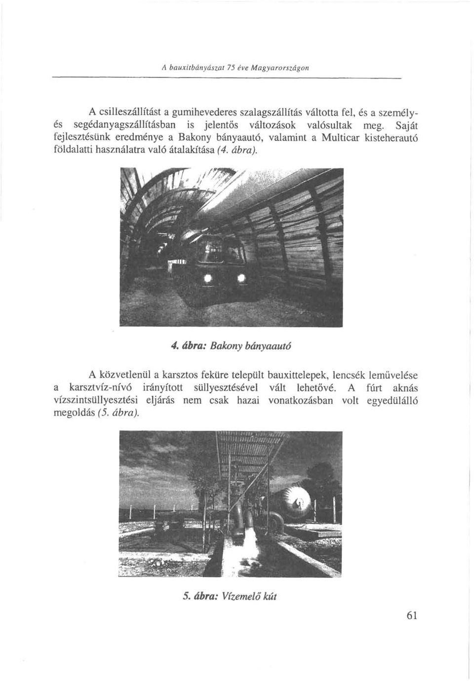 Saját fejlesztésünk eredménye a Bakony bányaautó, valamint a Multicar kisteherautó földalatti használatra való átalakítása (4. ábra). 4.