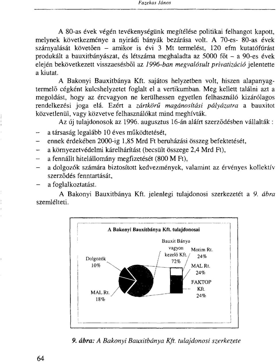 visszaesésből az 1996-ban megvalósult privatizáció jelentette a kiutat. A Bakonyi Bauxitbánya Kft. sajátos helyzetben volt, hiszen alapanyagtermelő cégként kulcshelyzetet foglalt el a vertikumban.