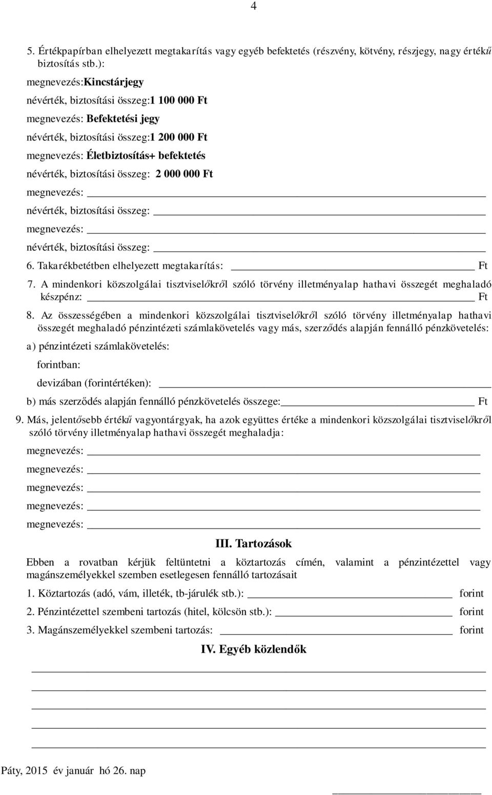 biztosítási összeg: 2 000 000 Ft megnevezés: névérték, biztosítási összeg: megnevezés: névérték, biztosítási összeg: 6. Takarékbetétben elhelyezett megtakarítás: Ft 7.